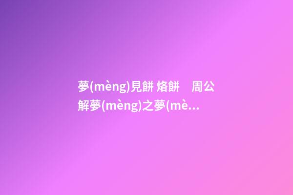 夢(mèng)見餅 烙餅　周公解夢(mèng)之夢(mèng)到餅 烙餅